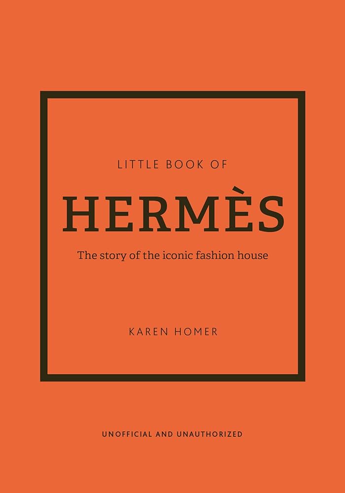 The Little Book of Hermès: The Story of the Iconic Fashion